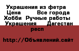 Украшения из фетра › Цена ­ 25 - Все города Хобби. Ручные работы » Украшения   . Дагестан респ.